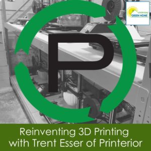 3D printing | Printerior | Green home coach | Everyday Green home podcast
